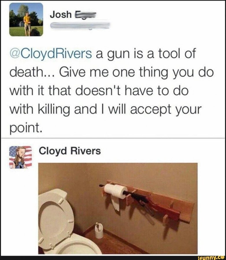 (ª (éii’CloydRivers a gun is a tool of death... Give me one thing you do with it that doesn't ha.jpg