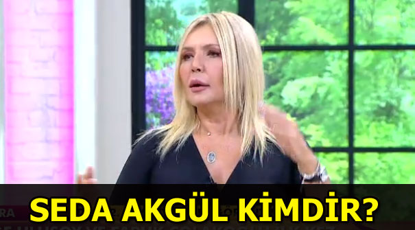 Seda Akgül kimdir? Seda Akgül kaç yaşında?