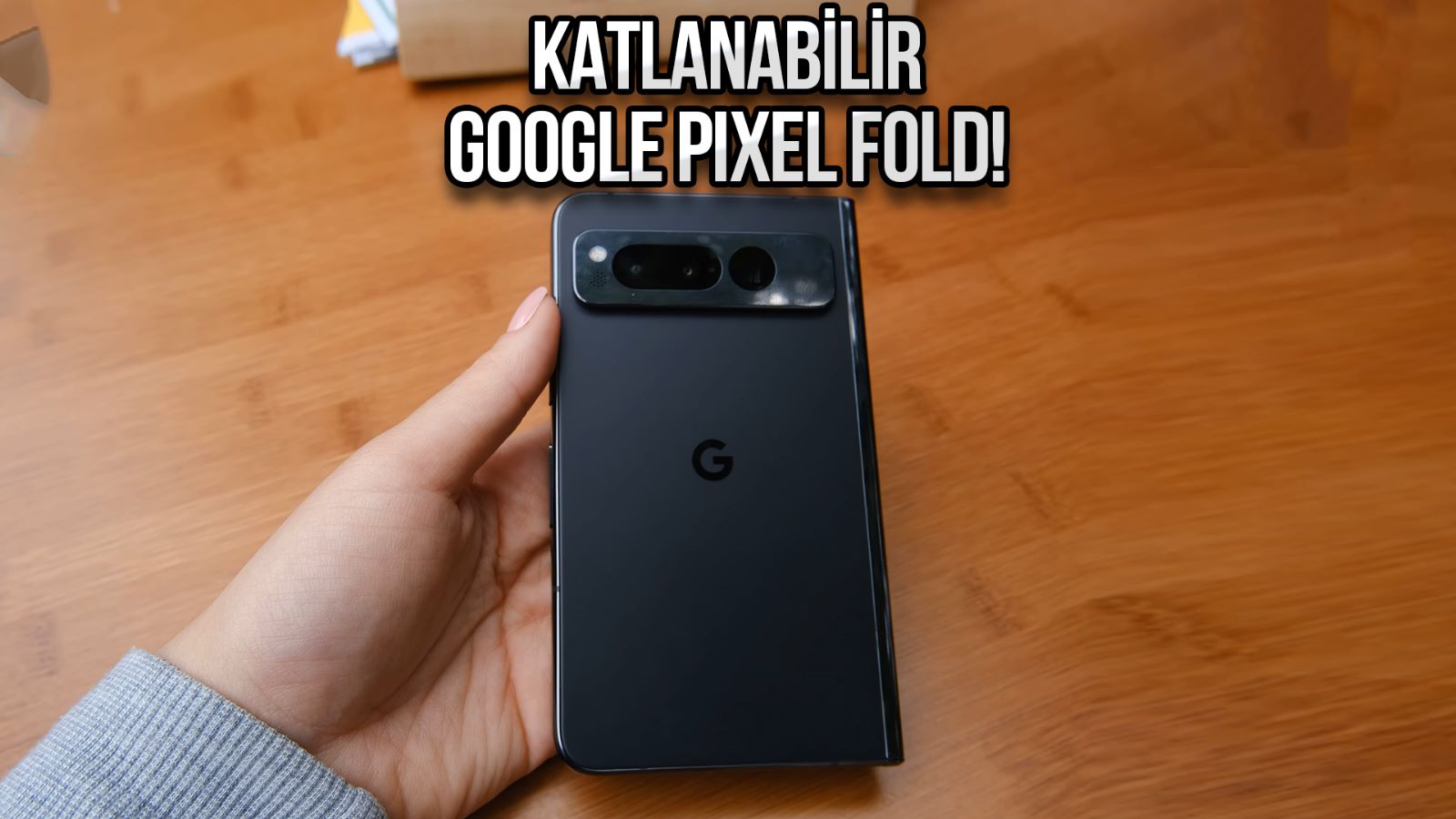 Google-Pixel-Fold-elimizde.jpeg
