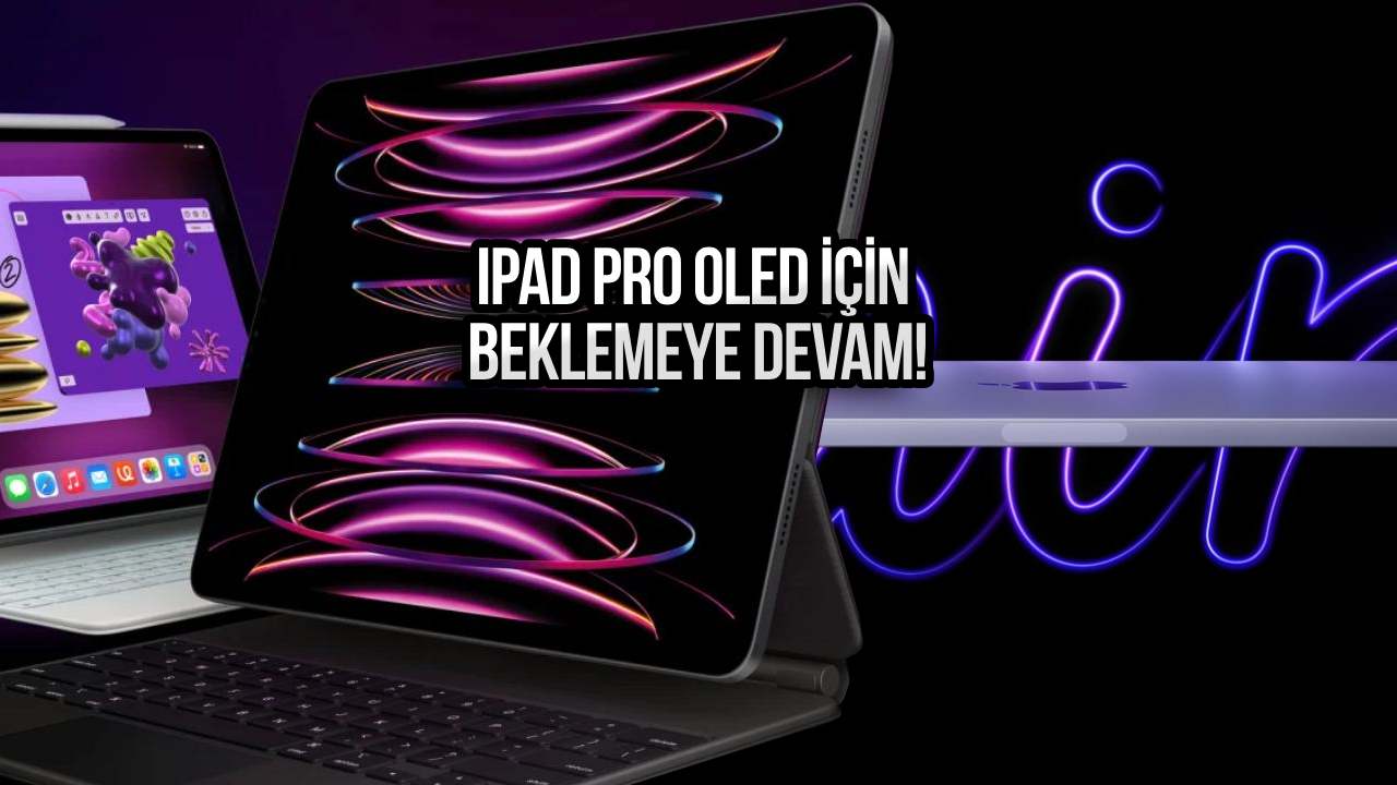 ipad pro tanıtım tarihi, ipad pro oled, ipad pro oled 12,9, ipad pro oled tanıtım tarihi, ipad air 6. nesil